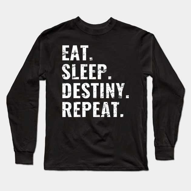 Eat Sleep Destiny Repeat, Distress Style Long Sleeve T-Shirt by WPKs Design & Co